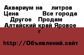 Аквариум на 40 литров › Цена ­ 6 000 - Все города Другое » Продам   . Алтайский край,Яровое г.